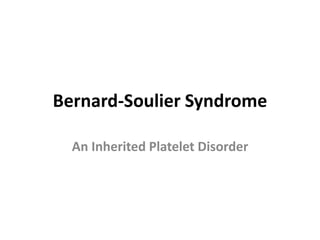 Bernard-Soulier Syndrome
An Inherited Platelet Disorder
 