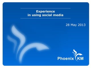 Experience
in using social media
28 May 2013
 