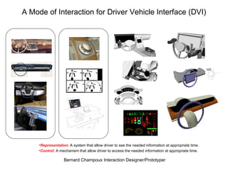 A Mode of Interaction for Driver Vehicle Interface (DVI) Representation : A system that allow driver to see the needed information at appropriate time. Control : A mechanism that allow driver to access the needed information at appropriate time.  
