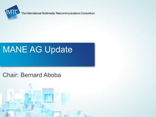 MANE AG Update 
Chair: Bernard Aboba  