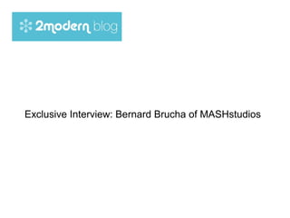Exclusive Interview: Bernard Brucha of MASHstudios
 