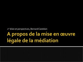 1er bilan et perspectives, Bernard Castelain
 