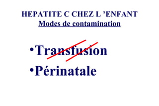 HEPATITE C CHEZ L ’ENFANT Modes de contamination Transfusion Périnatale 