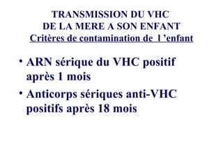 ARN sérique du VHC positif après 1 mois Anticorps sériques anti-VHC positifs après 18 mois TRANSMISSION DU VHC  DE LA MERE A SON ENFANT Critères de contamination de  l ’enfant 