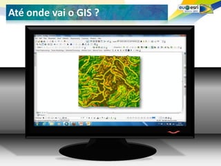 Seu logo aqui!
Até onde vai o GIS ?
 