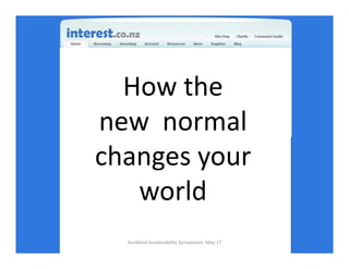 How theHow the 
new normalnew  normal 
chan es o rchanges your 
ldworld
Auckland Sustainability Symposium, May 17
 