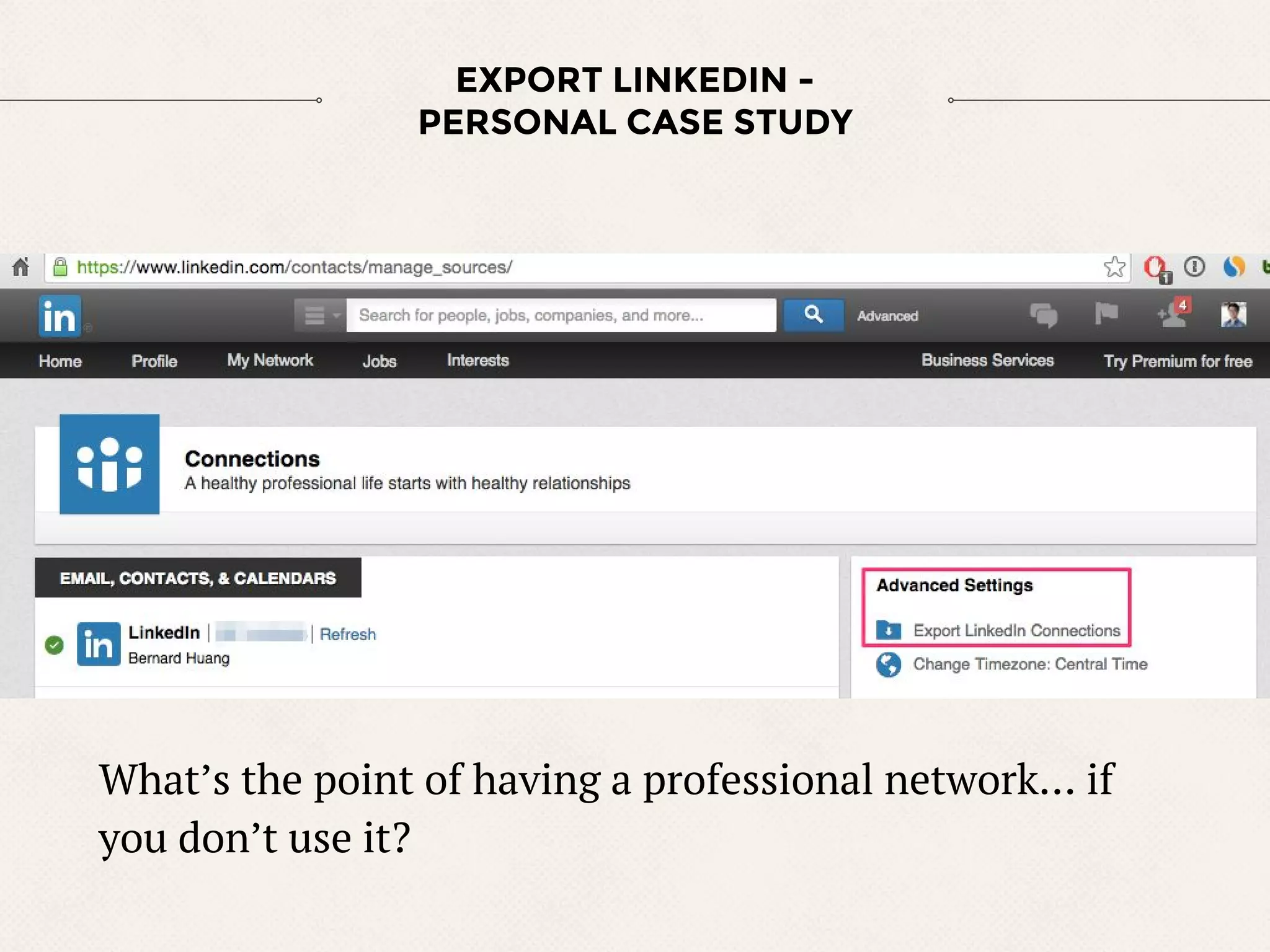 EXPORT LINKEDIN -
PERSONAL CASE STUDY
What’s the point of having a professional network… if
you don’t use it?
 