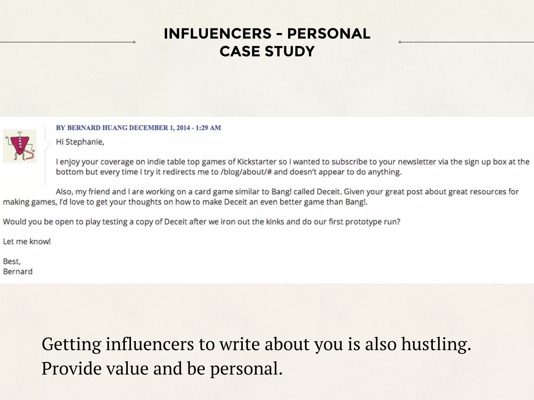 INFLUENCERS - PERSONAL
CASE STUDY
Getting influencers to write about you is also hustling.
Provide value and be personal.
 