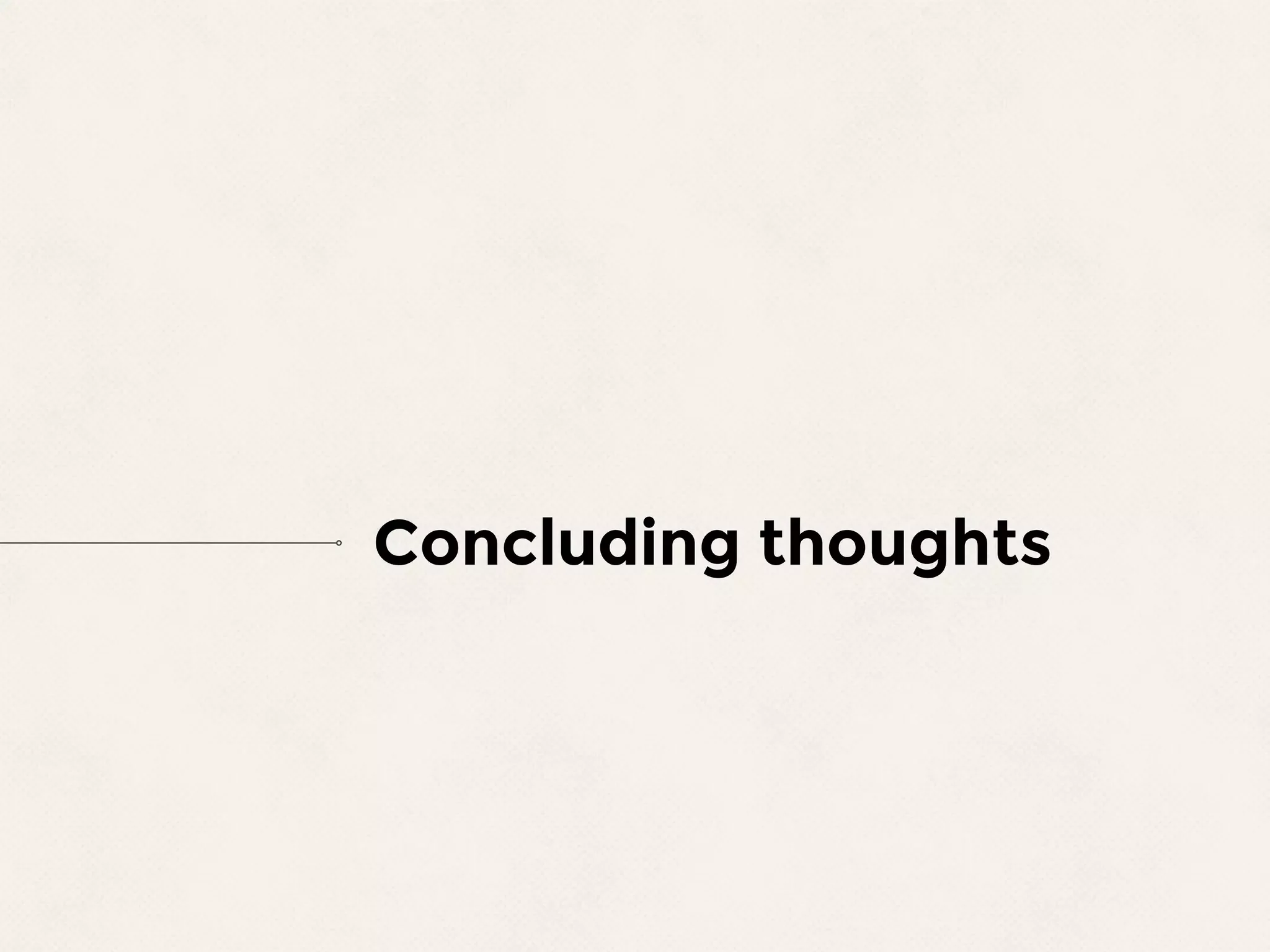 Concluding thoughts
 