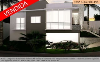 CASAALTA COLLINA
A foto e a perspectiva são meramente ilustrativas. Os materiais de acabamento serão entregues conforme o contrato e o memorial descritivo. Engenheiro
Civil responsável inscrito no CREA-SP sob o nº 5063330092. CNPJ: 00.445.741/0001-86.
 