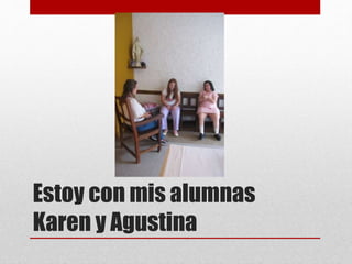 Estoy con mis alumnas
Karen y Agustina
 