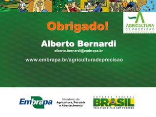 Obrigado! 
Alberto Bernardi 
alberto.bernardi@embrapa.br 
www.embrapa.br/agriculturadeprecisao 
