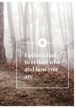 Fashion had
to reflect who
and how you
are
13
 