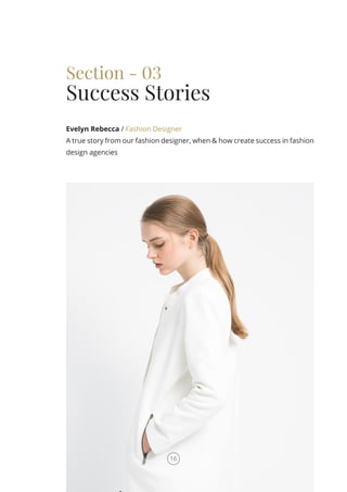 Section - 03
Success Stories
Evelyn Rebecca / Fashion Designer
A true story from our fashion designer, when & how create success in fashion
design agencies
16
 