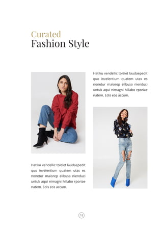 Curated
Fashion Style
Hatiku vendellic tolelet laudaepedit
quo invelentium quatem utas es
nonetur maiorep elibusa nienduci
untuk aqui nimagni hillabo rporiae
natem. Edis eos accum.
Hatiku vendellic tolelet laudaepedit
quo invelentium quatem utas es
nonetur maiorep elibusa nienduci
untuk aqui nimagni hillabo rporiae
natem. Edis eos accum.
18
 