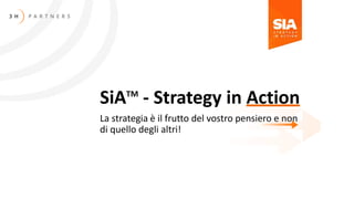 SiATM
- Strategy in Action
La strategia è il frutto del vostro pensiero e non
di quello degli altri!
 