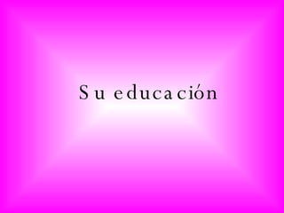 Su educación 