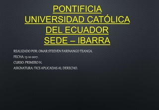 PONTIFICIA
UNIVERSIDAD CATÓLICA
DEL ECUADOR
SEDE – IBARRA
 