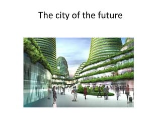 The city of the future
 