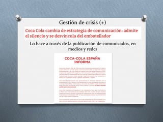Gestión	
  de	
  crisis	
  (+)	
  	
  
Lo	
  hace	
  a	
  través	
  de	
  la	
  publicación	
  de	
  comunicados,	
  en	
  
medios	
  y	
  redes	
  
 