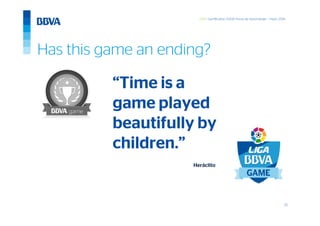 20
GWC Gamification 5.000 horas de Aprendizaje – mayo 2014
Has this game an ending?
“Time is a
game played
beautifully by
children.”
Heráclito
 