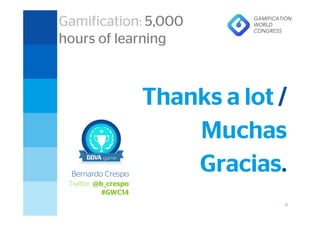 25
GWC Gamification 5.000 horas de Aprendizaje – mayo 2014
Bernardo Crespo
Twitter: @b_crespo
#GWC14
Thanks a lot /
Muchas
Gracias.
Gamification: 5,000
hours of learning
 
