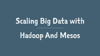 Scaling Big Data with
Hadoop And Mesos
 