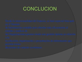 CONCLUCION

Desde la intencionalidad del Espacio, se hará especial hincapié
en el Sistema
de Información contable para abordar más eficazmente el
estudio y análisis de
las Organizaciones promoviendo una gestión óptima en relación
a la
recolección, organización y presentación de información que
permita tomar
decisiones de carácter económico
 