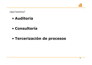 ¿Qué hacemos?


  • Auditoria

  • Consultoría

  • Tercerización de procesos




                                3
 