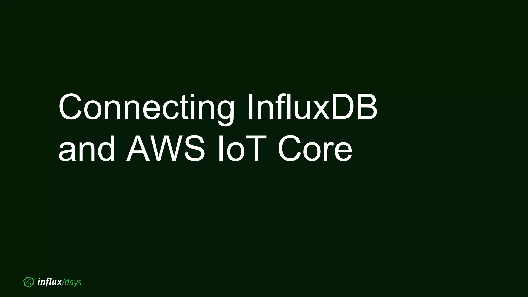 Connecting InfluxDB
and AWS IoT Core
 