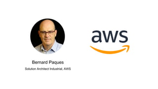 Bernard Paques
Solution Architect Industrial, AWS
 