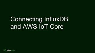 Connecting InfluxDB
and AWS IoT Core
 