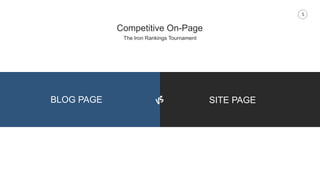 5
Competitive On-Page
The Iron Rankings Tournament
BLOG PAGE SITE PAGE
 