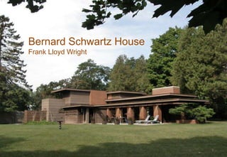 Bernard Schwartz House
Frank Lloyd Wright
1
 