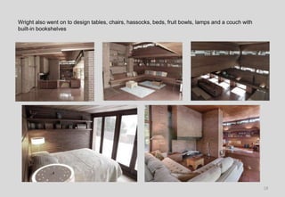 Wright also went on to design tables, chairs, hassocks, beds, fruit bowls, lamps and a couch with
built-in bookshelves
18
 