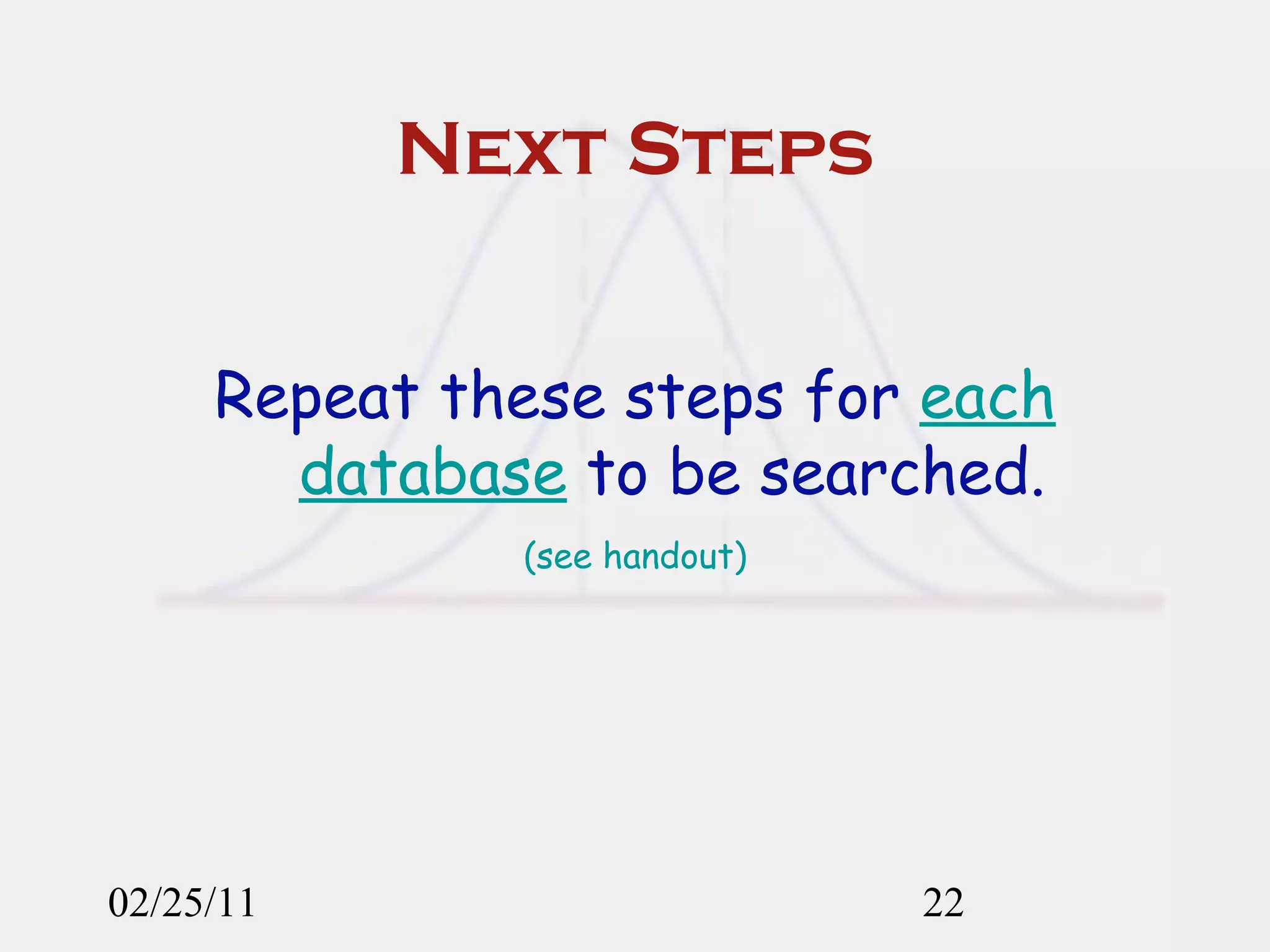 Next Steps Repeat these steps for  each database  to be searched. (see handout) 02/25/11 