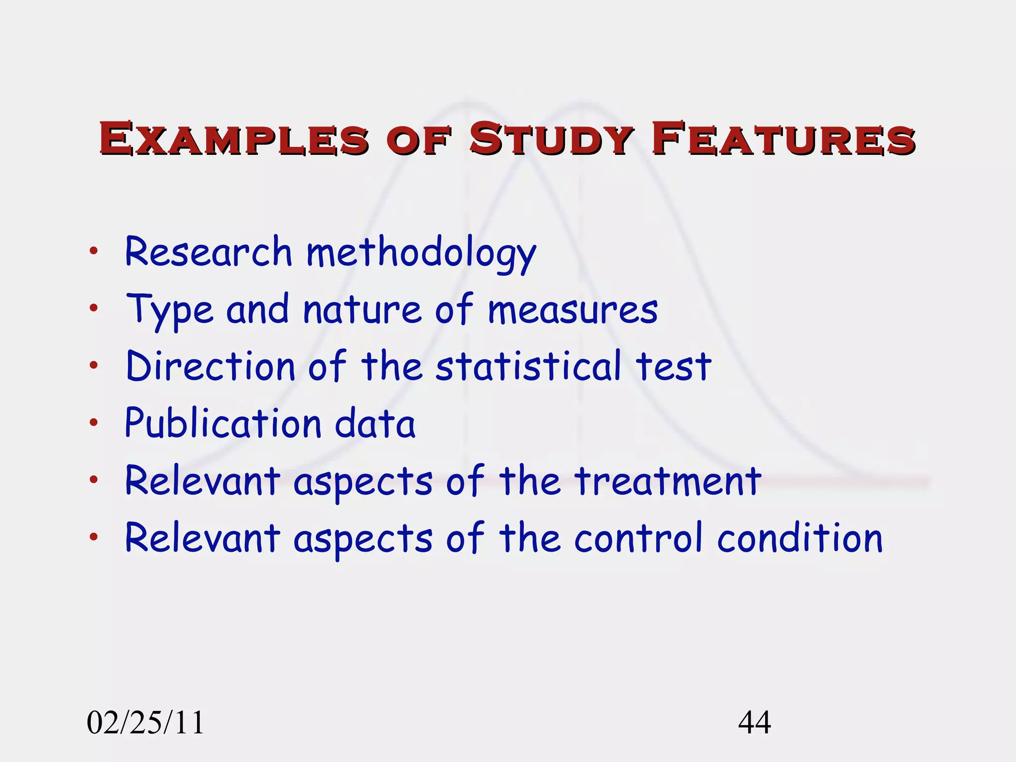 Examples of Study Features Research methodology Type and nature of measures Direction of the statistical test  Publication data Relevant aspects of the treatment Relevant aspects of the control condition 02/25/11 