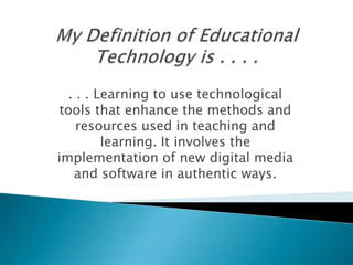 . . . Learning to use technological
tools that enhance the methods and
    resources used in teaching and
         learning. It involves the
implementation of new digital media
   and software in authentic ways.
 