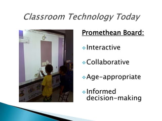 Promethean Board:

 Interactive


 Collaborative


 Age-appropriate


 Informed
 decision-making
 