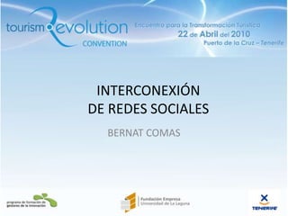INTERCONEXIÓN DE REDES SOCIALES BERNAT COMAS 22/4/10 1 www.tre2010.com 