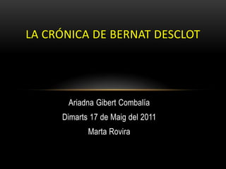 Ariadna GibertCombalía Dimarts 17 de Maig del 2011 Marta Rovira La Crónica de BernatDesclot 