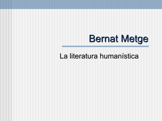 Bernat Metge La literatura humanística 
