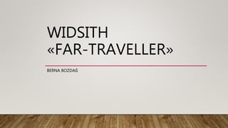 WIDSITH
«FAR-TRAVELLER»
BERNA BOZDAĞ
 