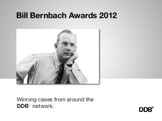 Bill Bernbach Awards 2012




Winning cases from around the
DDB° network.
 