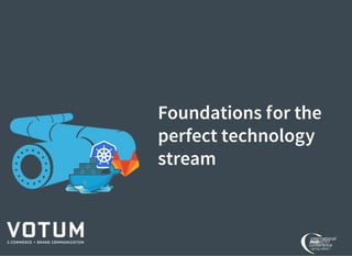 Foundations for the
perfect technology
stream
 