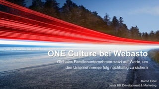 ONE Culture bei Webasto
Globales Familienunternehmen setzt auf Werte, um
den Unternehmenserfolg nachhaltig zu sichern
Bernd Eidel
Leiter HR Development & Marketing
 