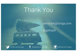 Thank You
bernd.erk@icinga.com
@gethash
twitter.com/icinga facebook.com/icinga github.com/icinga
 