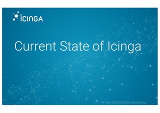 Current State of Icinga
6th Nov 2018 | OSMC | Nuremberg
 