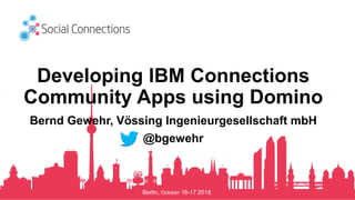 Berlin, October 16-17 2018
Developing IBM Connections
Community Apps using Domino
Bernd Gewehr, Vössing Ingenieurgesellschaft mbH
@bgewehr
 