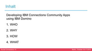 Social Connections 14 Berlin, October 16-17 2018
Inhalt
Developing IBM Connections Community Apps
using IBM Domino
1. WHO
...